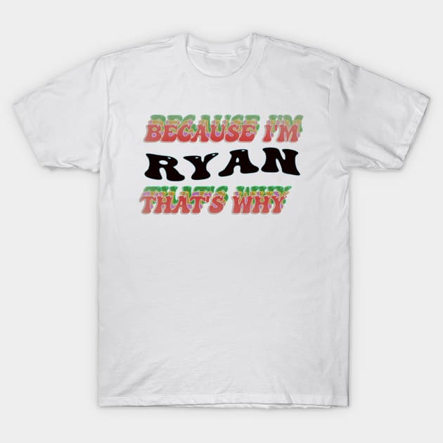 BECAUSE I AM RYAN - THAT'S WHY T-Shirt by elSALMA